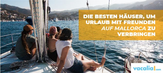 Die besten Häuser, um Urlaub mit Freunden auf Mallorca zu verbringen