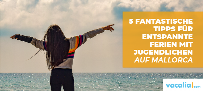 5 fantastische Tipps für entspannte Ferien mit Jugendlichen auf Mallorca 5 fantastische Tipps für entspannte Ferien mit Jugendlichen auf Mallorca