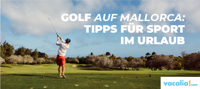 Golf auf Mallorca: Tipps für Sport im Urlaub