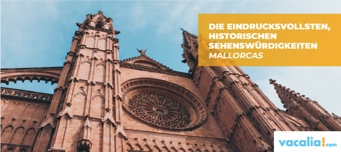 Die eindrucksvollsten, historischen Sehenswürdigkeiten Mallorcas Die eindrucksvollsten, historischen Sehenswürdigkeiten Mallorcas